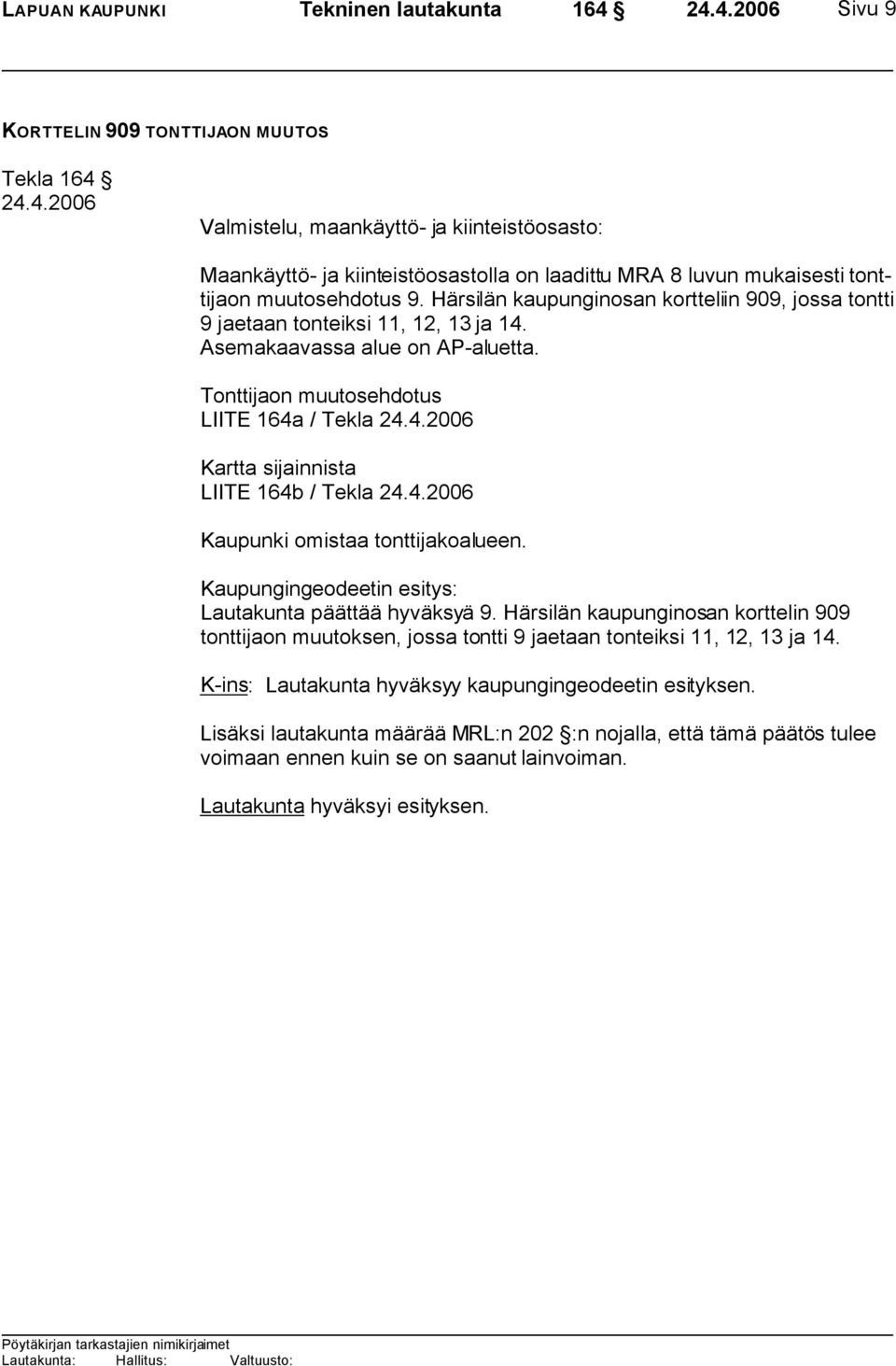 Tonttijaon muutosehdotus LIITE 164a / Tekla Kartta sijainnista LIITE 164b / Tekla Kaupunki omistaa tonttijakoalueen. Kaupungingeodeetin esitys: Lautakunta päättää hyväksyä 9.