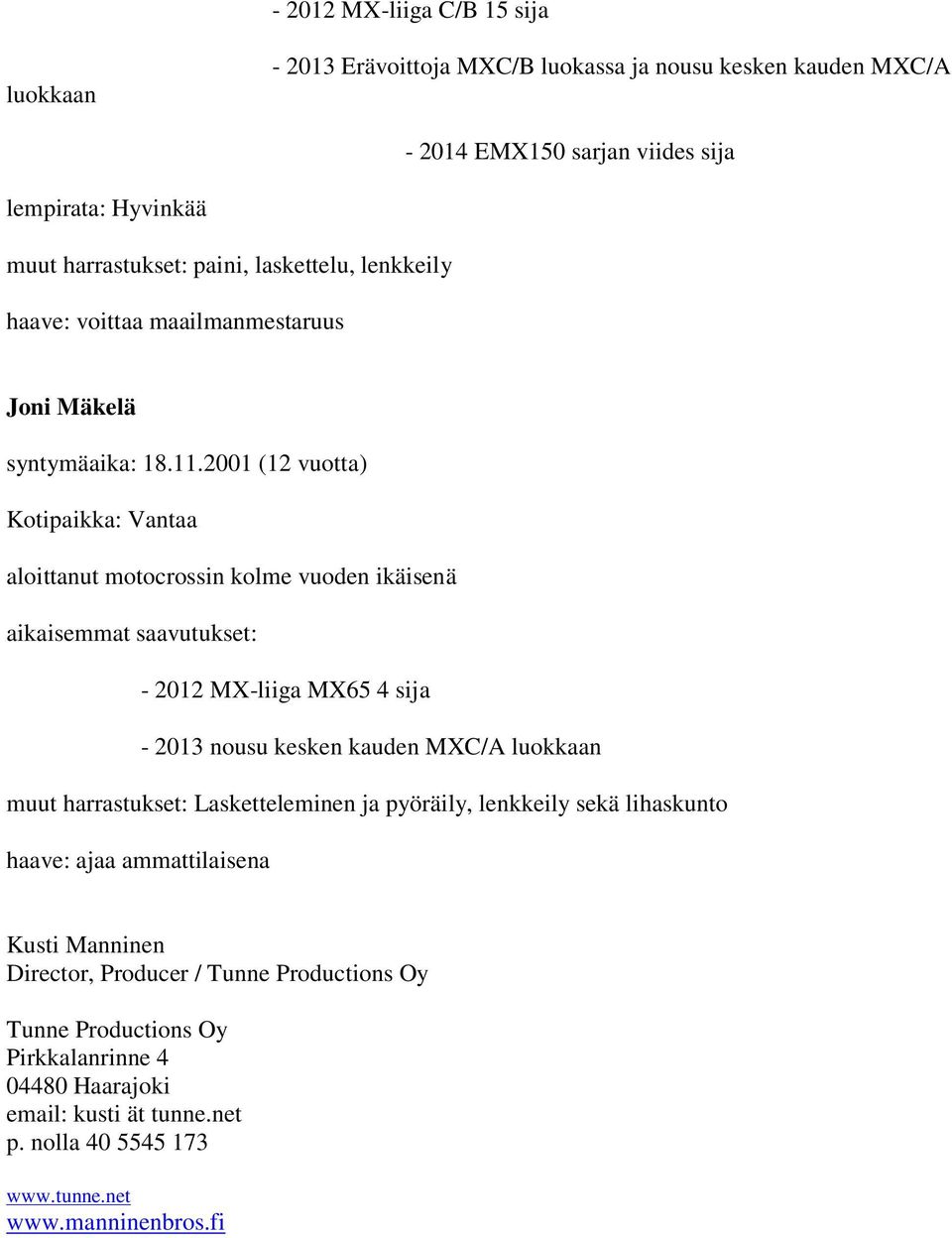 2001 (12 vuotta) Kotipaikka: Vantaa - 2012 MX-liiga MX65 4 sija - 2013 nousu kesken kauden MXC/A luokkaan muut harrastukset: Lasketteleminen ja pyöräily, lenkkeily