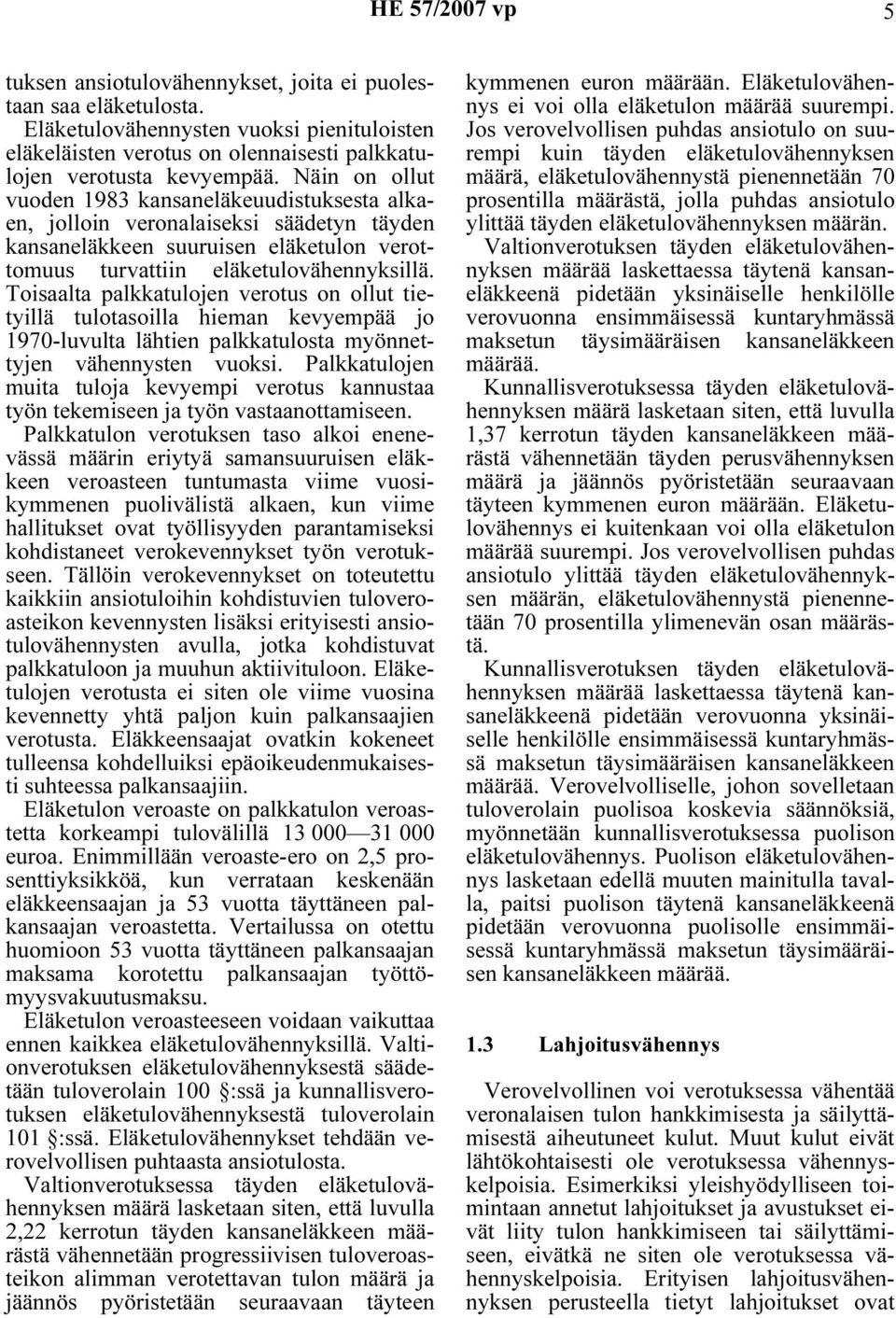 Toisaalta palkkatulojen verotus on ollut tietyillä tulotasoilla hieman kevyempää jo 1970-luvulta lähtien palkkatulosta myönnettyjen vähennysten vuoksi.