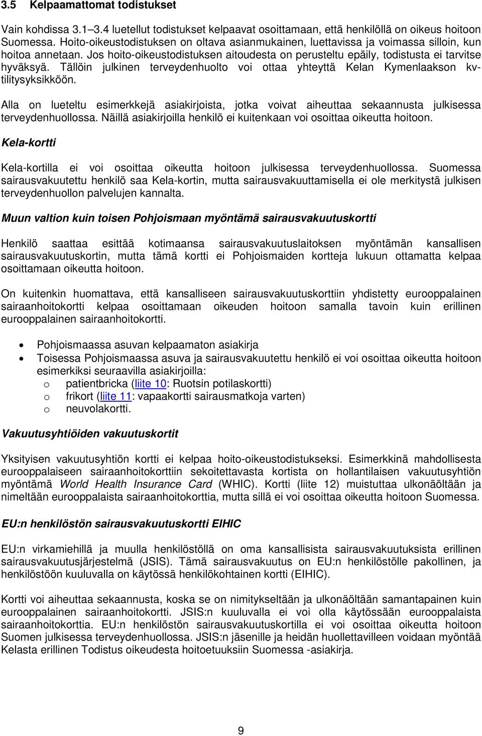 Tällöin julkinen terveydenhuolto voi ottaa yhteyttä Kelan Kymenlaakson kvtilitysyksikköön. Alla on lueteltu esimerkkejä asiakirjoista, jotka voivat aiheuttaa sekaannusta julkisessa terveydenhuollossa.