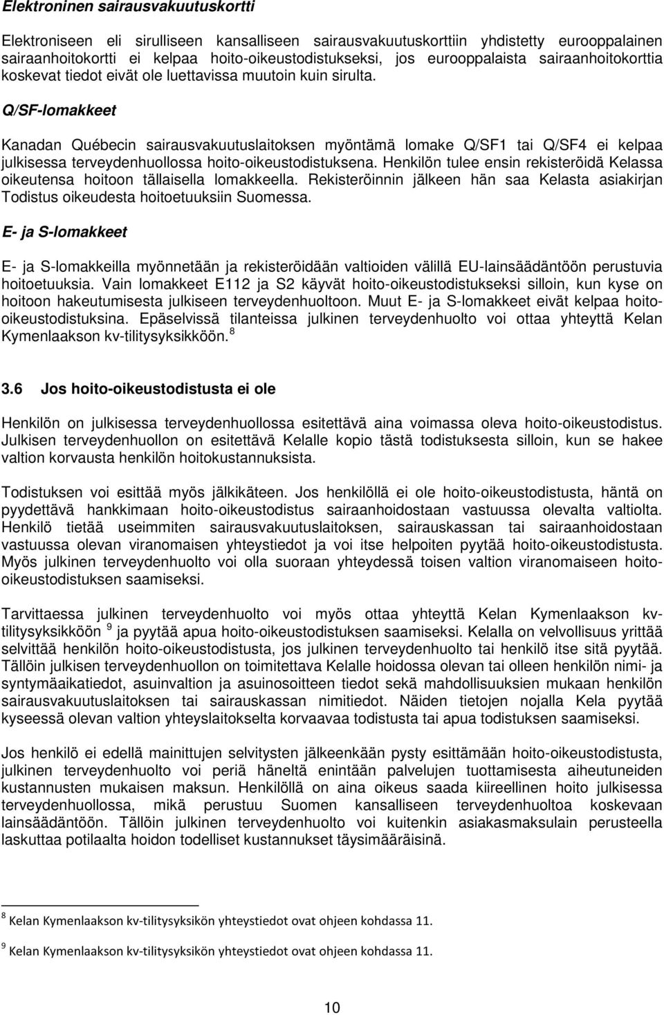 Q/SF-lomakkeet Kanadan Québecin sairausvakuutuslaitoksen myöntämä lomake Q/SF1 tai Q/SF4 ei kelpaa julkisessa terveydenhuollossa hoito-oikeustodistuksena.