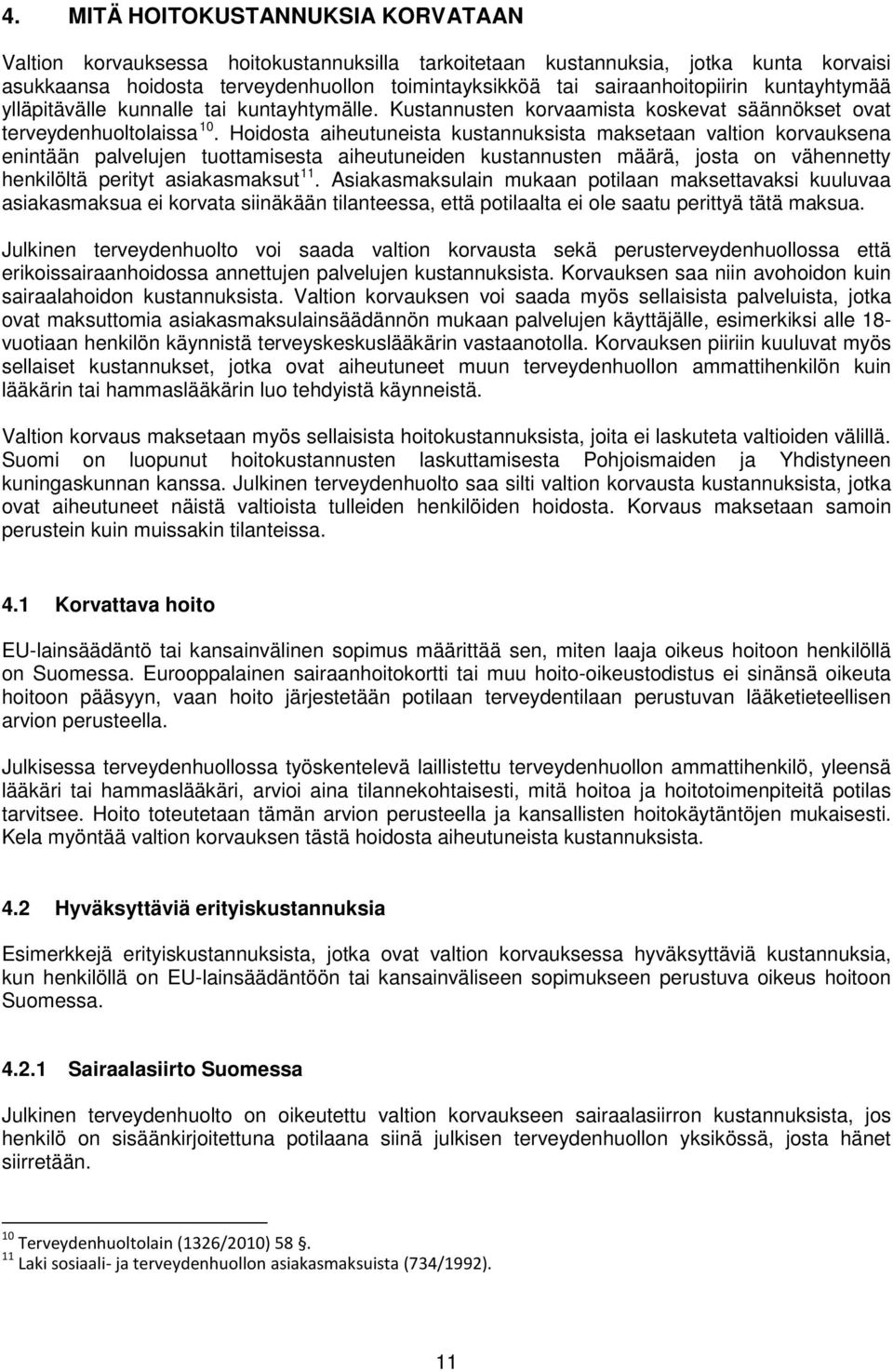 Hoidosta aiheutuneista kustannuksista maksetaan valtion korvauksena enintään palvelujen tuottamisesta aiheutuneiden kustannusten määrä, josta on vähennetty henkilöltä perityt asiakasmaksut 11.