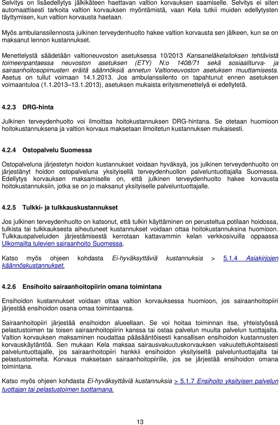 Myös ambulanssilennosta julkinen terveydenhuolto hakee valtion korvausta sen jälkeen, kun se on maksanut lennon kustannukset.