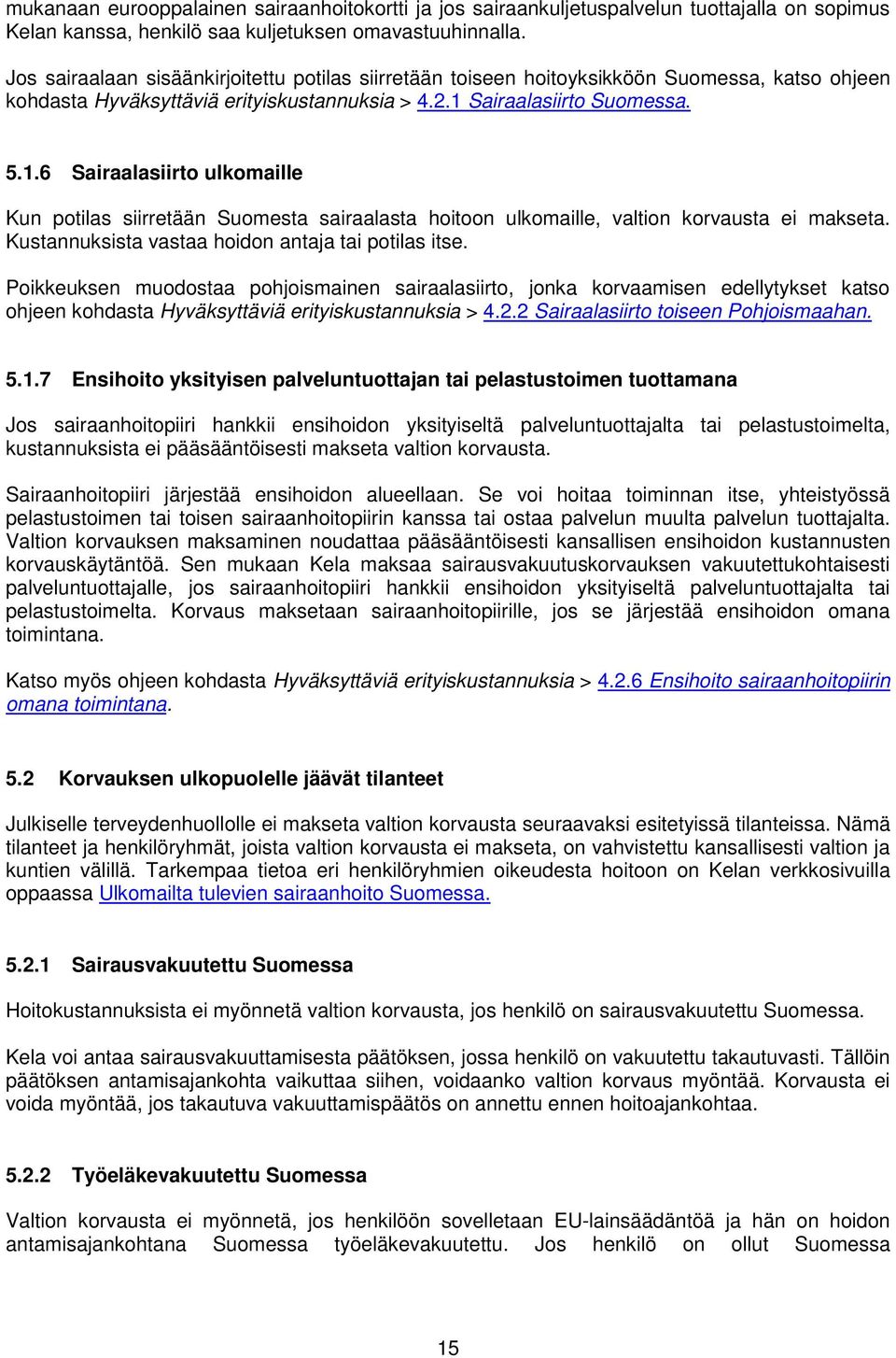 Sairaalasiirto Suomessa. 5.1.6 Sairaalasiirto ulkomaille Kun potilas siirretään Suomesta sairaalasta hoitoon ulkomaille, valtion korvausta ei makseta.