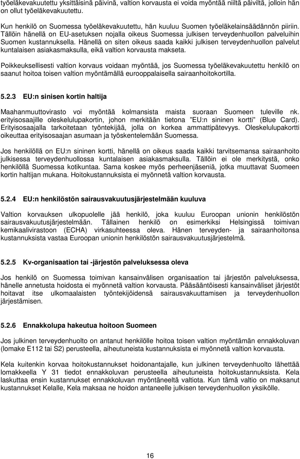 Tällöin hänellä on EU-asetuksen nojalla oikeus Suomessa julkisen terveydenhuollon palveluihin Suomen kustannuksella.