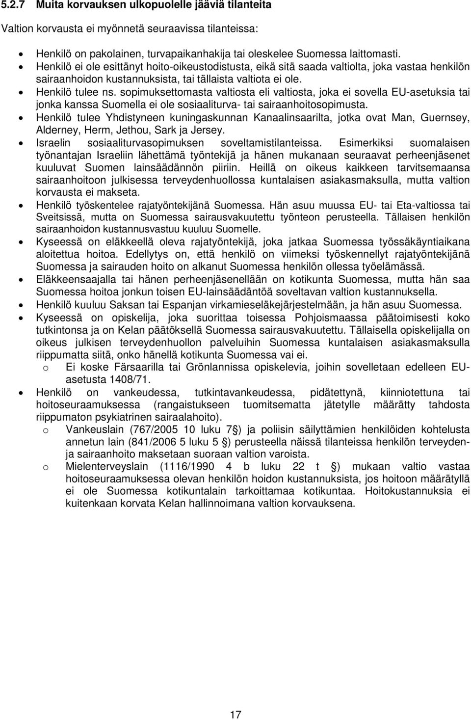 sopimuksettomasta valtiosta eli valtiosta, joka ei sovella EU-asetuksia tai jonka kanssa Suomella ei ole sosiaaliturva- tai sairaanhoitosopimusta.