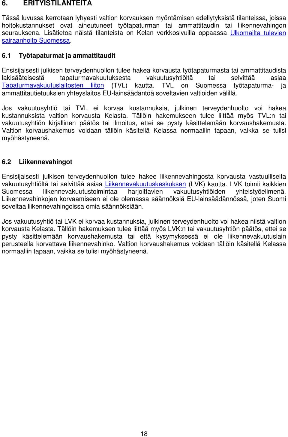 1 Työtapaturmat ja ammattitaudit Ensisijaisesti julkisen terveydenhuollon tulee hakea korvausta työtapaturmasta tai ammattitaudista lakisääteisestä tapaturmavakuutuksesta vakuutusyhtiöltä tai