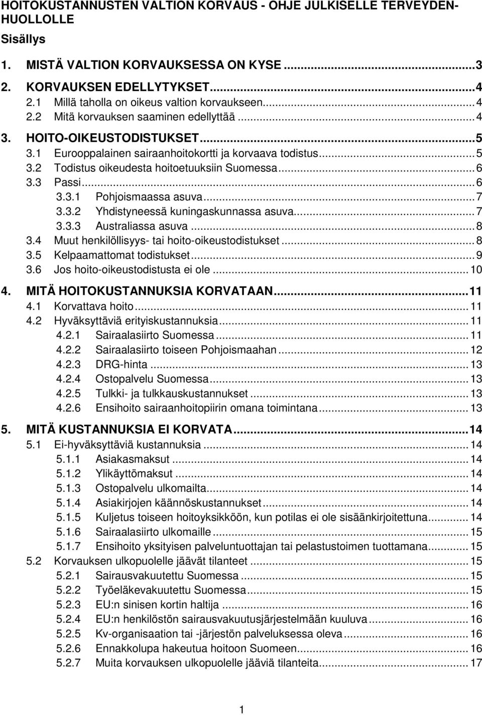 .. 6 3.3 Passi... 6 3.3.1 Pohjoismaassa asuva... 7 3.3.2 Yhdistyneessä kuningaskunnassa asuva... 7 3.3.3 Australiassa asuva... 8 3.4 Muut henkilöllisyys- tai hoito-oikeustodistukset... 8 3.5 Kelpaamattomat todistukset.
