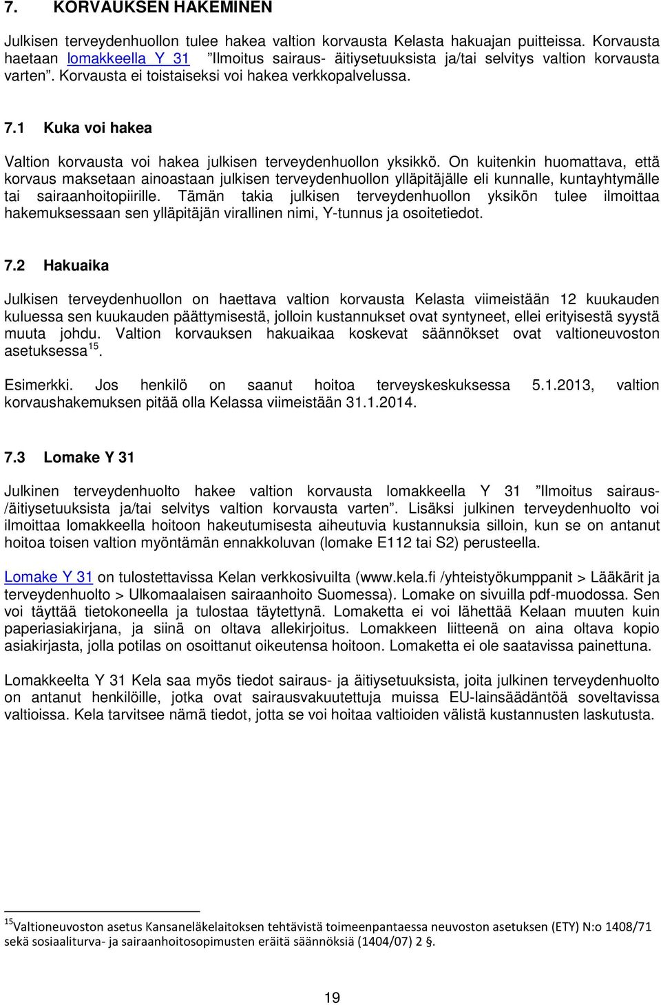 1 Kuka voi hakea Valtion korvausta voi hakea julkisen terveydenhuollon yksikkö.