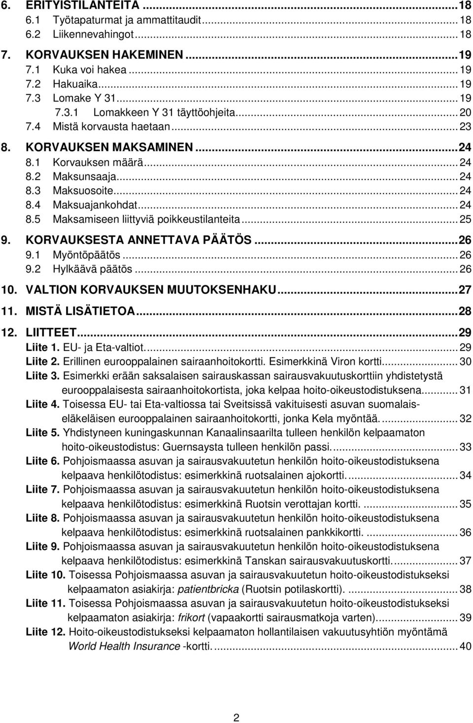 .. 24 8.5 Maksamiseen liittyviä poikkeustilanteita... 25 9. KORVAUKSESTA ANNETTAVA PÄÄTÖS... 26 9.1 Myöntöpäätös... 26 9.2 Hylkäävä päätös... 26 10. VALTION KORVAUKSEN MUUTOKSENHAKU... 27 11.