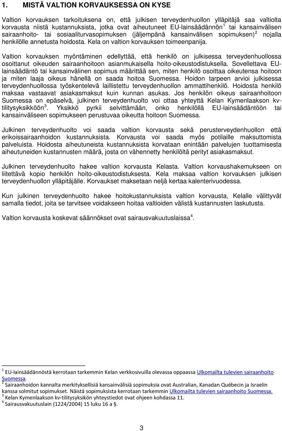Kela on valtion korvauksen toimeenpanija.