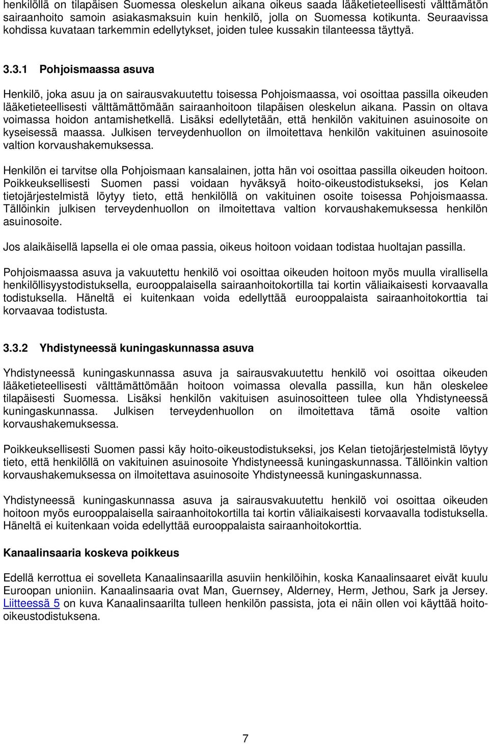 3.1 Pohjoismaassa asuva Henkilö, joka asuu ja on sairausvakuutettu toisessa Pohjoismaassa, voi osoittaa passilla oikeuden lääketieteellisesti välttämättömään sairaanhoitoon tilapäisen oleskelun