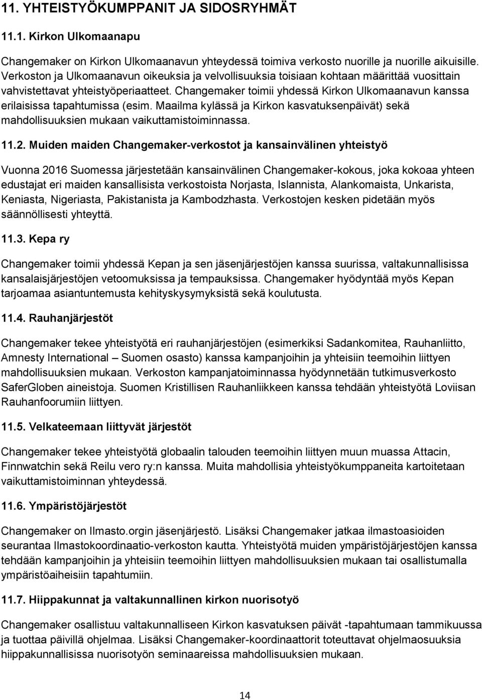 Changemaker toimii yhdessä Kirkon Ulkomaanavun kanssa erilaisissa tapahtumissa (esim. Maailma kylässä ja Kirkon kasvatuksenpäivät) sekä mahdollisuuksien mukaan vaikuttamistoiminnassa. 11.2.