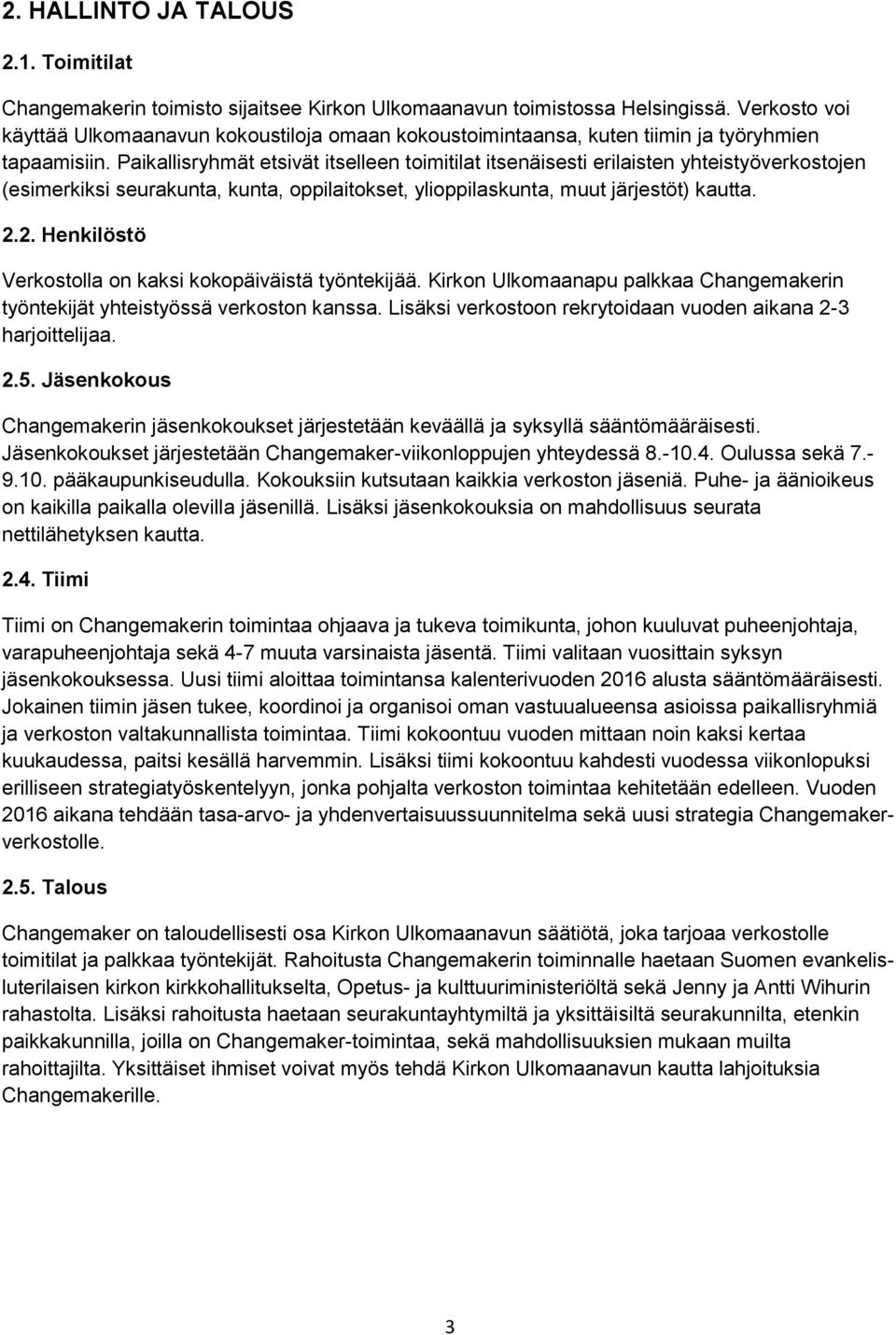 Paikallisryhmät etsivät itselleen toimitilat itsenäisesti erilaisten yhteistyöverkostojen (esimerkiksi seurakunta, kunta, oppilaitokset, ylioppilaskunta, muut järjestöt) kautta. 2.