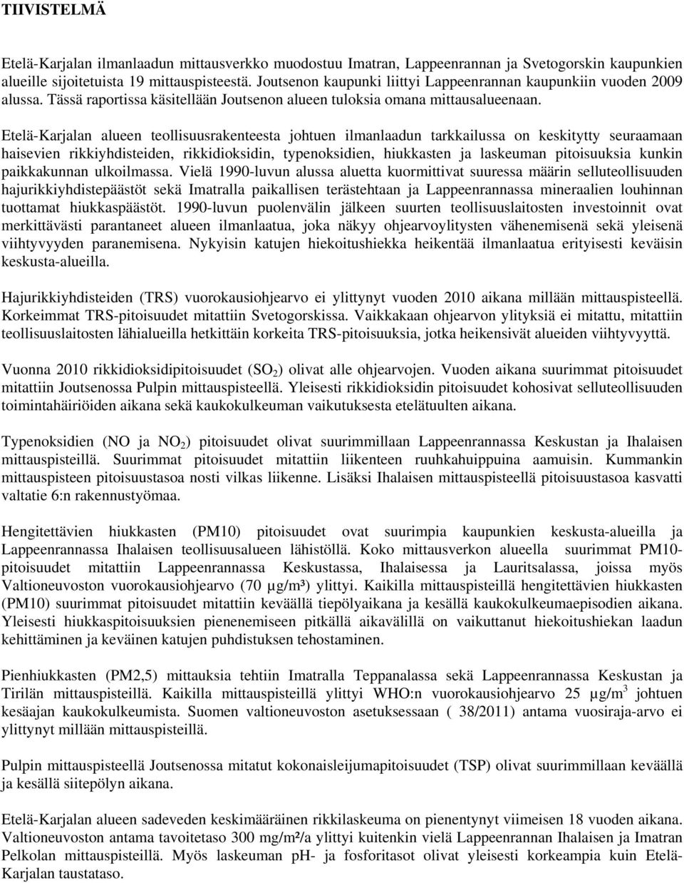 Etelä-Karjalan alueen teollisuusrakenteesta johtuen ilmanlaadun tarkkailussa on keskitytty seuraamaan haisevien rikkiyhdisteiden, rikkidioksidin, typenoksidien, hiukkasten ja laskeuman pitoisuuksia