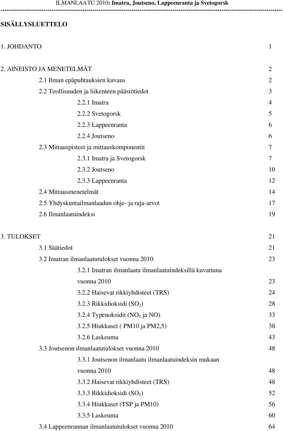 AINEISTO JA MENETELMÄT 2 2.1 Ilman epäpuhtauksien kuvaus 2 2.2 Teollisuuden ja liikenteen päästötiedot 3 2.2.1 Imatra 4 2.2.2 Svetogorsk 5 2.2.3 Lappeenranta 6 2.2.4 Joutseno 6 2.