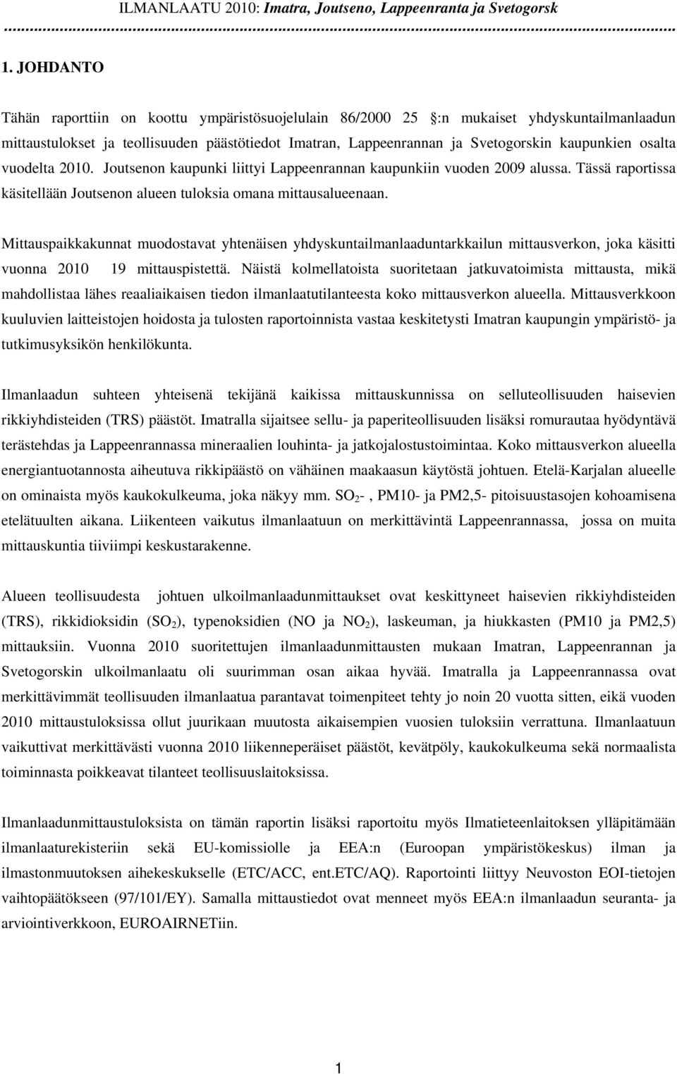 osalta vuodelta 21. Joutsenon kaupunki liittyi Lappeenrannan kaupunkiin vuoden 29 alussa. Tässä raportissa käsitellään Joutsenon alueen tuloksia omana mittausalueenaan.