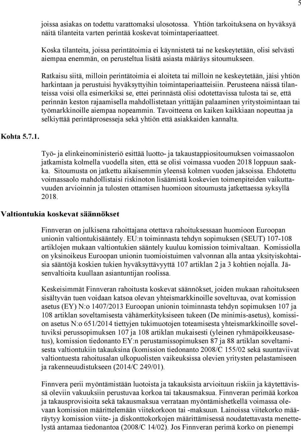 Ratkaisu siitä, milloin perintätoimia ei aloiteta tai milloin ne keskeytetään, jäisi yhtiön harkintaan ja perustuisi hyväksyttyihin toimintaperiaatteisiin.