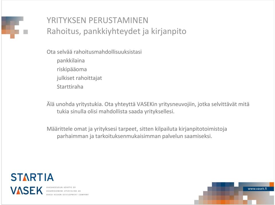 Ota yhteyttä VASEKin yritysneuvojiin, jotka selvittävät mitä tukia sinulla olisi mahdollista saada