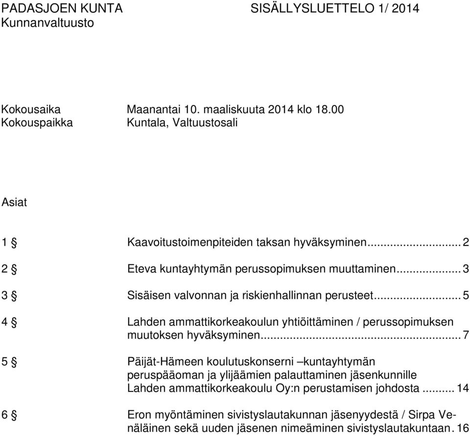 .. 3 3 Sisäisen valvonnan ja riskienhallinnan perusteet... 5 4 Lahden ammattikorkeakoulun yhtiöittäminen / perussopimuksen muutoksen hyväksyminen.