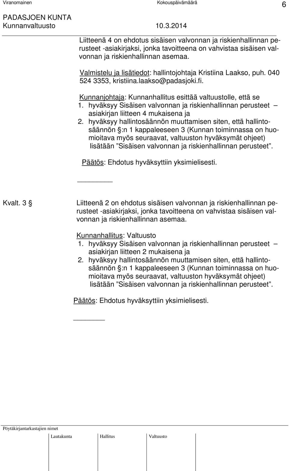 hyväksyy Sisäisen valvonnan ja riskienhallinnan perusteet asiakirjan liitteen 4 mukaisena ja 2.