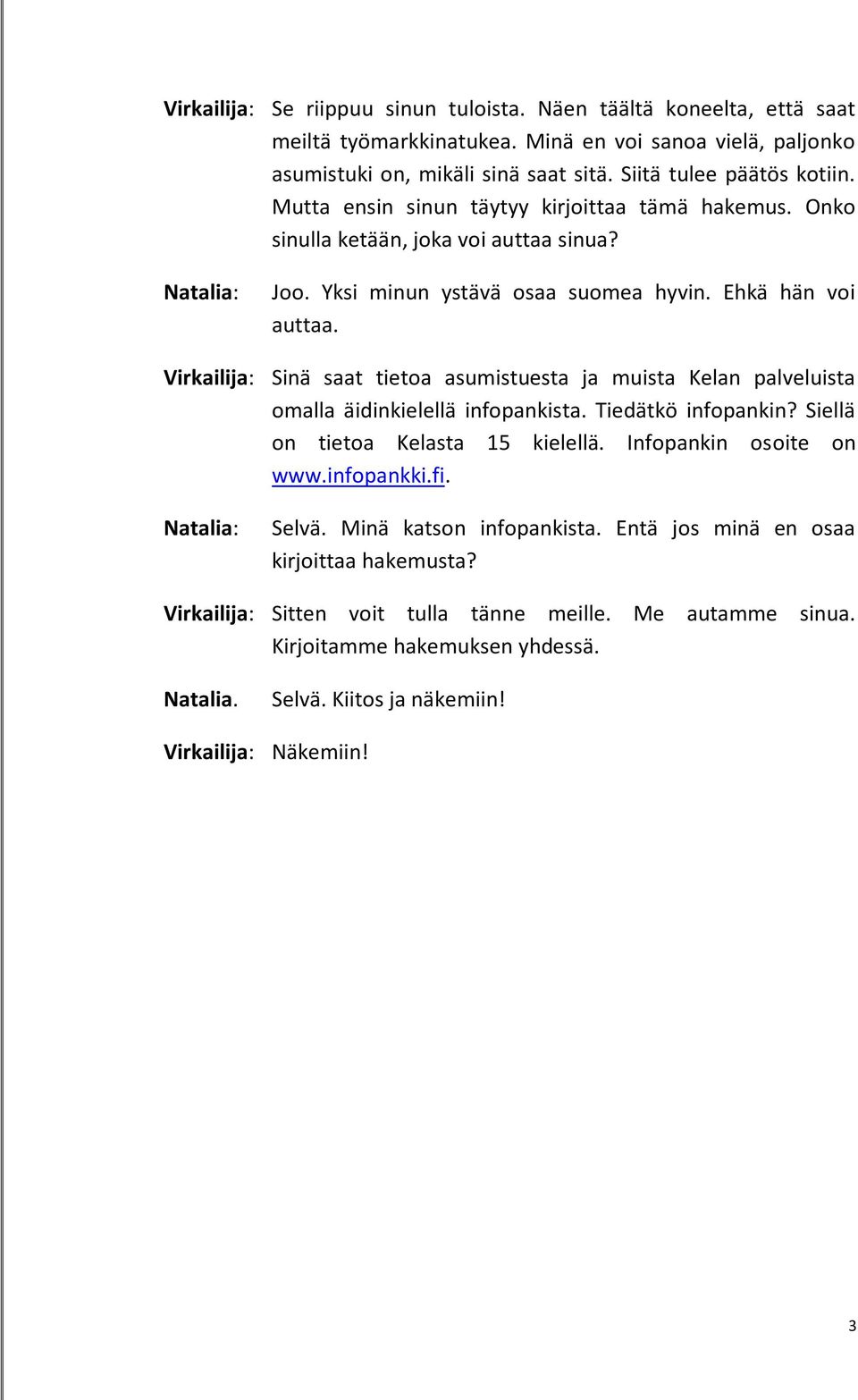 Virkailija: Sinä saat tietoa asumistuesta ja muista Kelan palveluista omalla äidinkielellä infopankista. Tiedätkö infopankin? Siellä on tietoa Kelasta 15 kielellä. Infopankin osoite on www.
