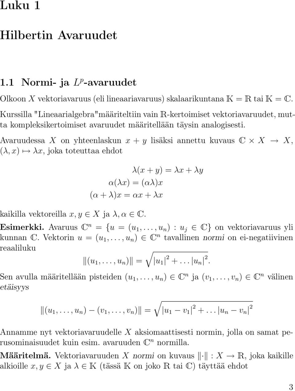 Avaruudessa X on yhteenlaskun x + y lisäksi annettu kuvaus C X X, (λ, x) λx, joka toteuttaa ehdot λ(x + y) = λx + λy α(λx) = (αλ)x (α + λ)x = αx + λx kaikilla vektoreilla x, y X ja λ, α C. simerkki.