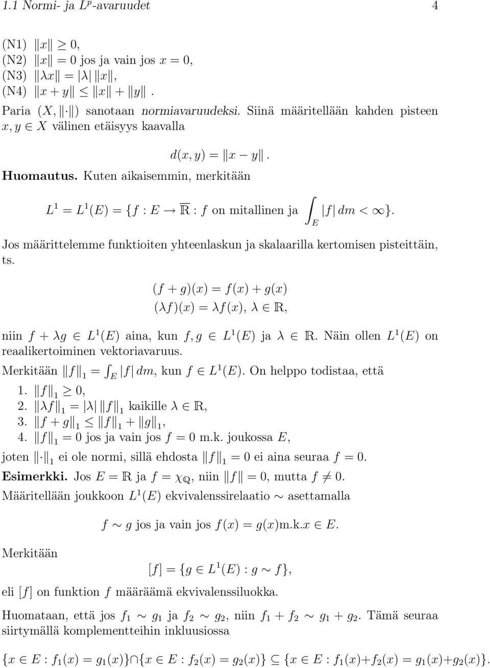 Jos määrittelemme funktioiten yhteenlaskun ja skalaarilla kertomisen pisteittäin, ts. (f + g)(x) = f(x) + g(x) (λf)(x) = λf(x), λ R, niin f + λg L 1 () aina, kun f, g L 1 () ja λ R.