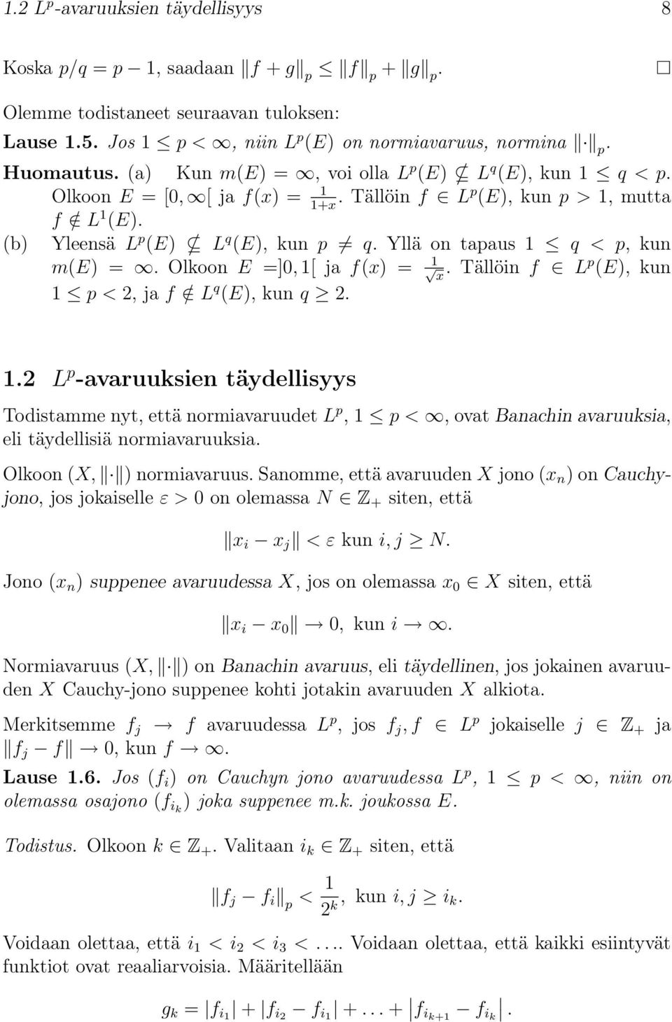 Olkoon =]0, 1[ ja f(x) = 1 x. Tällöin f L p (), kun 1 p < 2, ja f / L q (), kun q 2. 1.2 L p -avaruuksien täydellisyys Todistamme nyt, että normiavaruudet L p, 1 p <, ovat Banachin avaruuksia, eli täydellisiä normiavaruuksia.