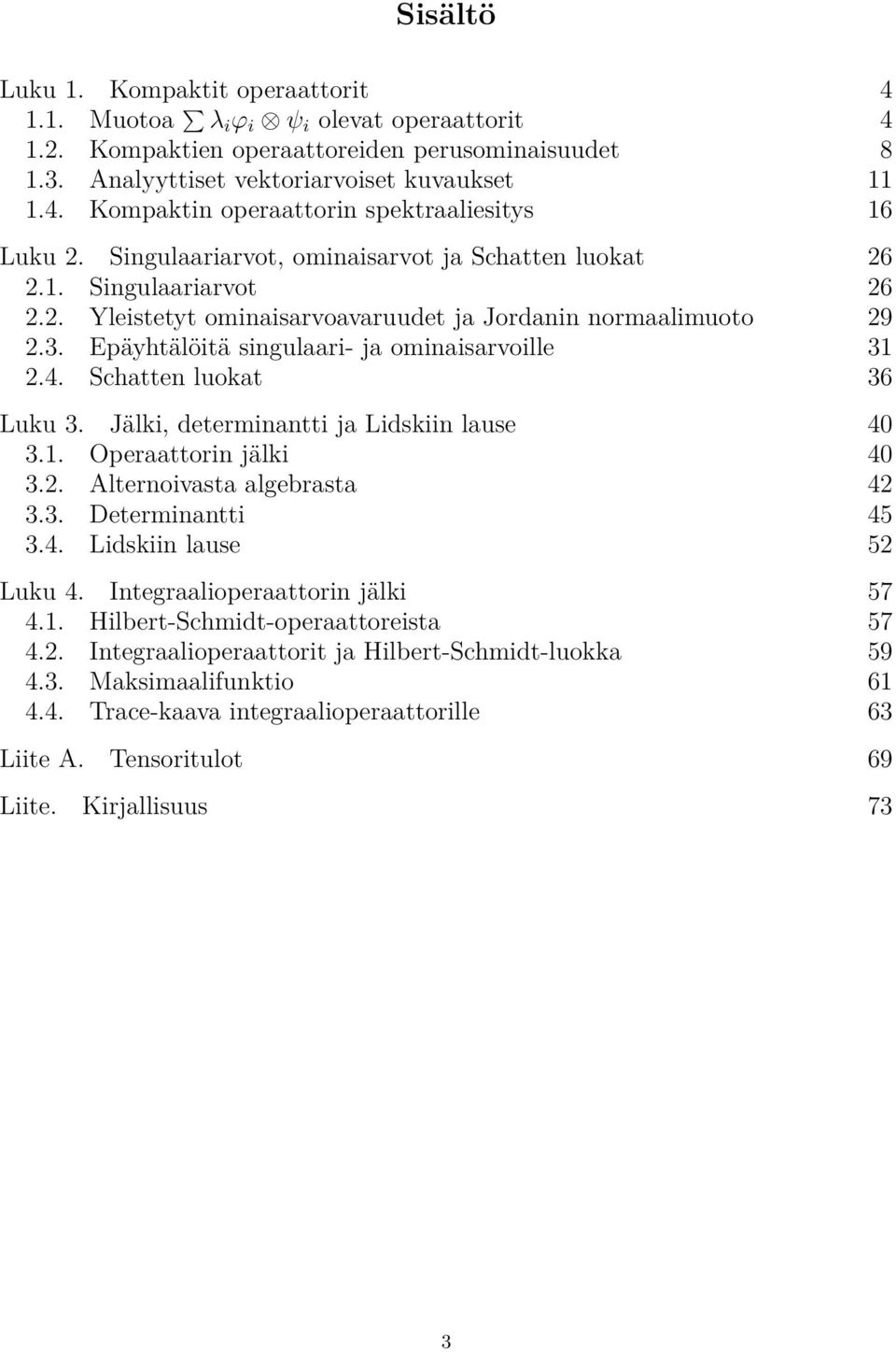 Schatten luokat 36 Luku 3. Jälki, determinantti ja Lidskiin lause 40 3.1. Operaattorin jälki 40 3.2. Alternoivasta algebrasta 42 3.3. Determinantti 45 3.4. Lidskiin lause 52 Luku 4.