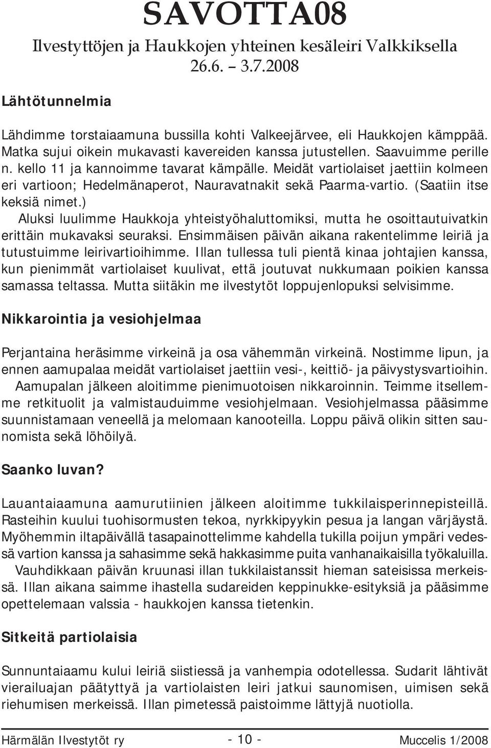 Meidät vartiolaiset jaettiin kolmeen eri vartioon; Hedelmänaperot, Nauravatnakit sekä Paarma-vartio. (Saatiin itse keksiä nimet.