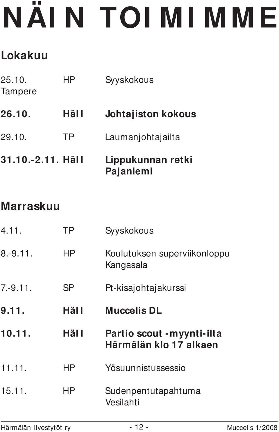 -9.11. SP Pt-kisajohtajakurssi 9.11. HäIl Muccelis DL 10.11. HäIl Partio scout -myynti-ilta Härmälän klo 17 alkaen 11.