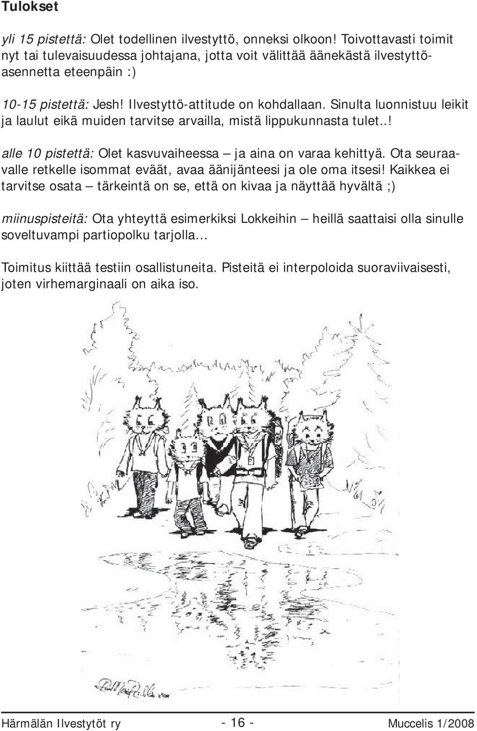 Sinulta luonnistuu leikit ja laulut eikä muiden tarvitse arvailla, mistä lippukunnasta tulet..! alle 10 pistettä: Olet kasvuvaiheessa ja aina on varaa kehittyä.