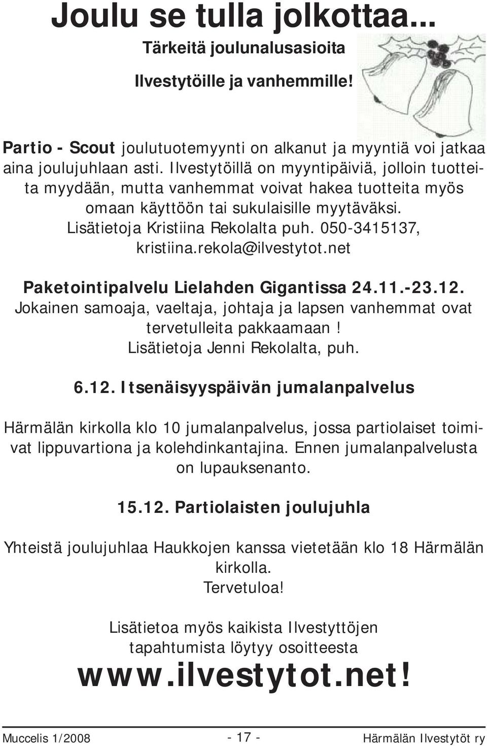 050-3415137, kristiina.rekola@ilvestytot.net Paketointipalvelu Lielahden Gigantissa 24.11.-23.12. Jokainen samoaja, vaeltaja, johtaja ja lapsen vanhemmat ovat tervetulleita pakkaamaan!