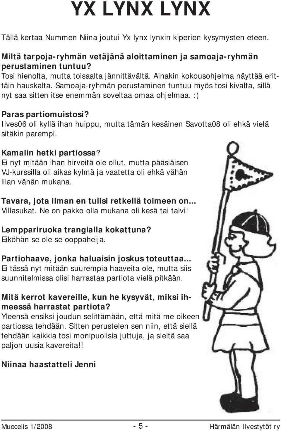 Samoaja-ryhmän perustaminen tuntuu myös tosi kivalta, sillä nyt saa sitten itse enemmän soveltaa omaa ohjelmaa. :) Paras partiomuistosi?