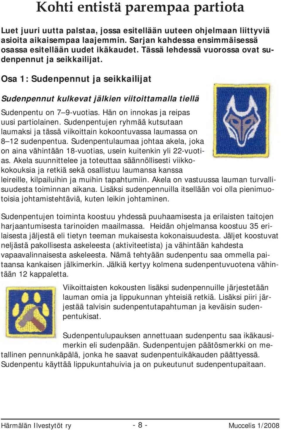 Hän on innokas ja reipas uusi partiolainen. Sudenpentujen ryhmää kutsutaan laumaksi ja tässä viikoittain kokoontuvassa laumassa on 8 12 sudenpentua.