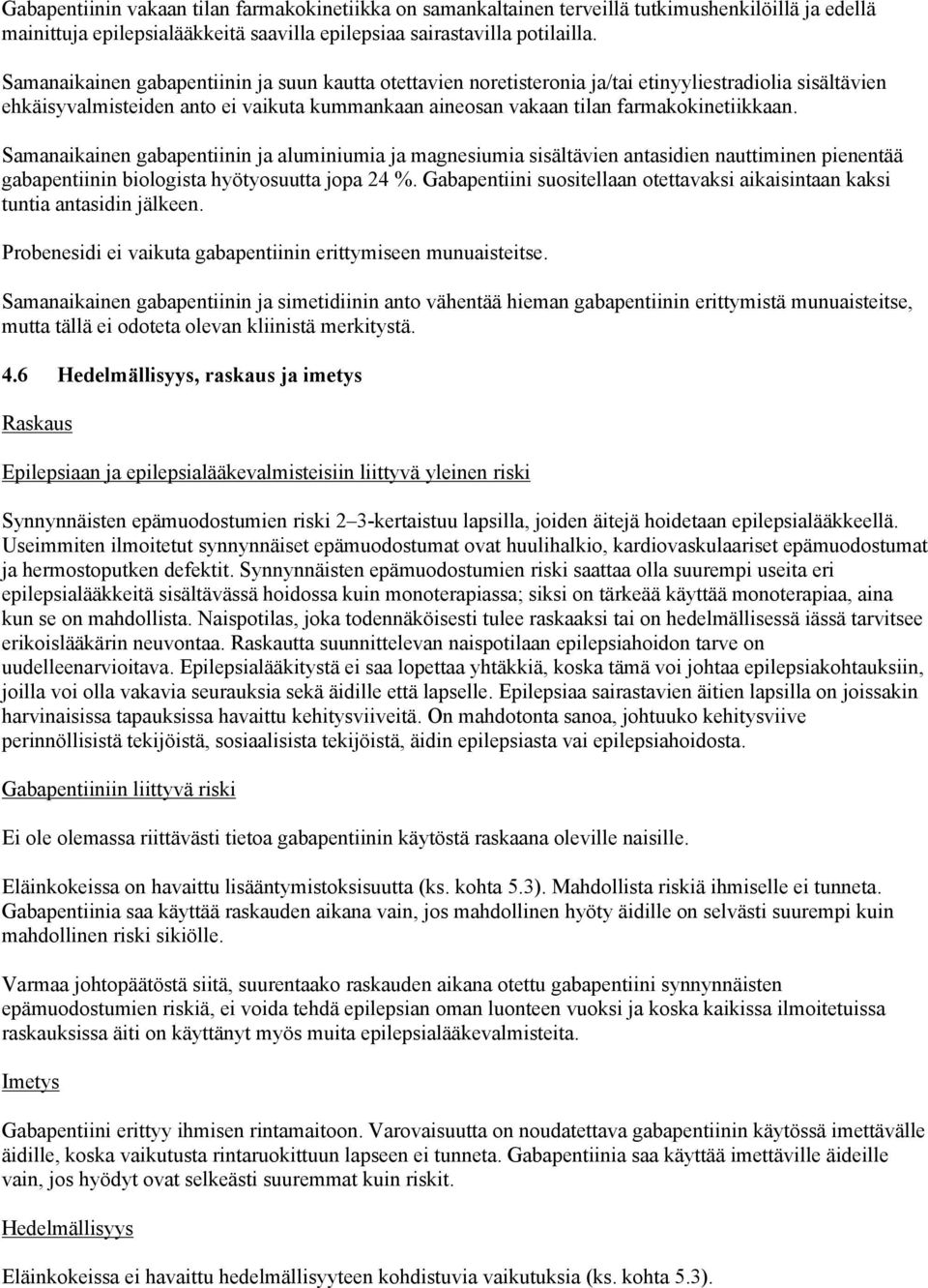 Samanaikainen gabapentiinin ja aluminiumia ja magnesiumia sisältävien antasidien nauttiminen pienentää gabapentiinin biologista hyötyosuutta jopa 24 %.