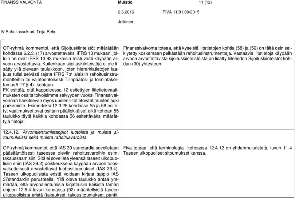 Kuitenkaan sijoituskiinteistöjä ei ole lisätty yllä olevaan taulukkoon, joten hierarkiatietojen laajuus tulisi selvästi rajata IFRS 7:n alaisiin rahoitusinstrumentteihin tai vaihtoehtoisesti