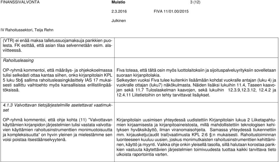 sallittu vaihtoehto myös kansallisissa erillistilinpäätöksissä. Fiva toteaa, että tältä osin myös luottolaitoksiin ja sijoituspalveluyrityksiin sovelletaan suoraan kirjanpitolakia.