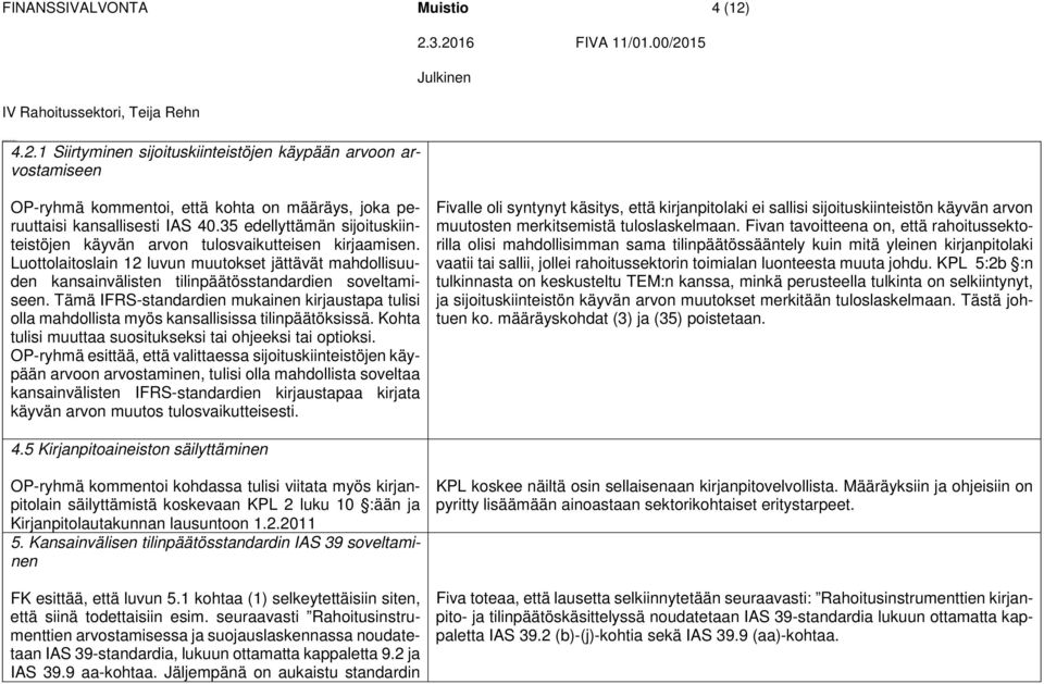 Tämä IFRS-standardien mukainen kirjaustapa tulisi olla mahdollista myös kansallisissa tilinpäätöksissä. Kohta tulisi muuttaa suositukseksi tai ohjeeksi tai optioksi.