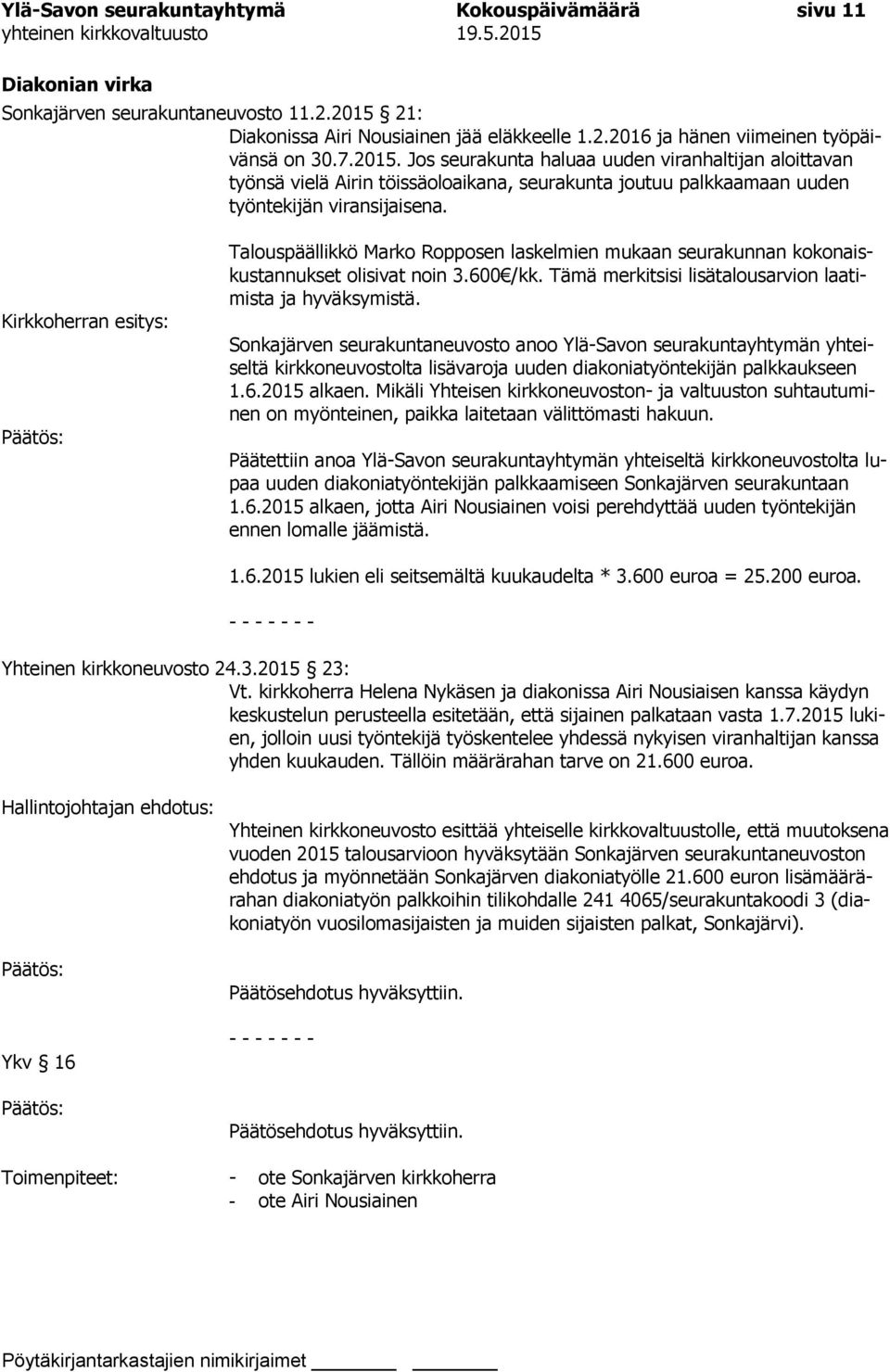 Kirkkoherran esitys: Talouspäällikkö Marko Ropposen laskelmien mukaan seurakunnan kokonaiskustannukset olisivat noin 3.600 /kk. Tämä merkitsisi lisätalousarvion laatimista ja hyväksymistä.