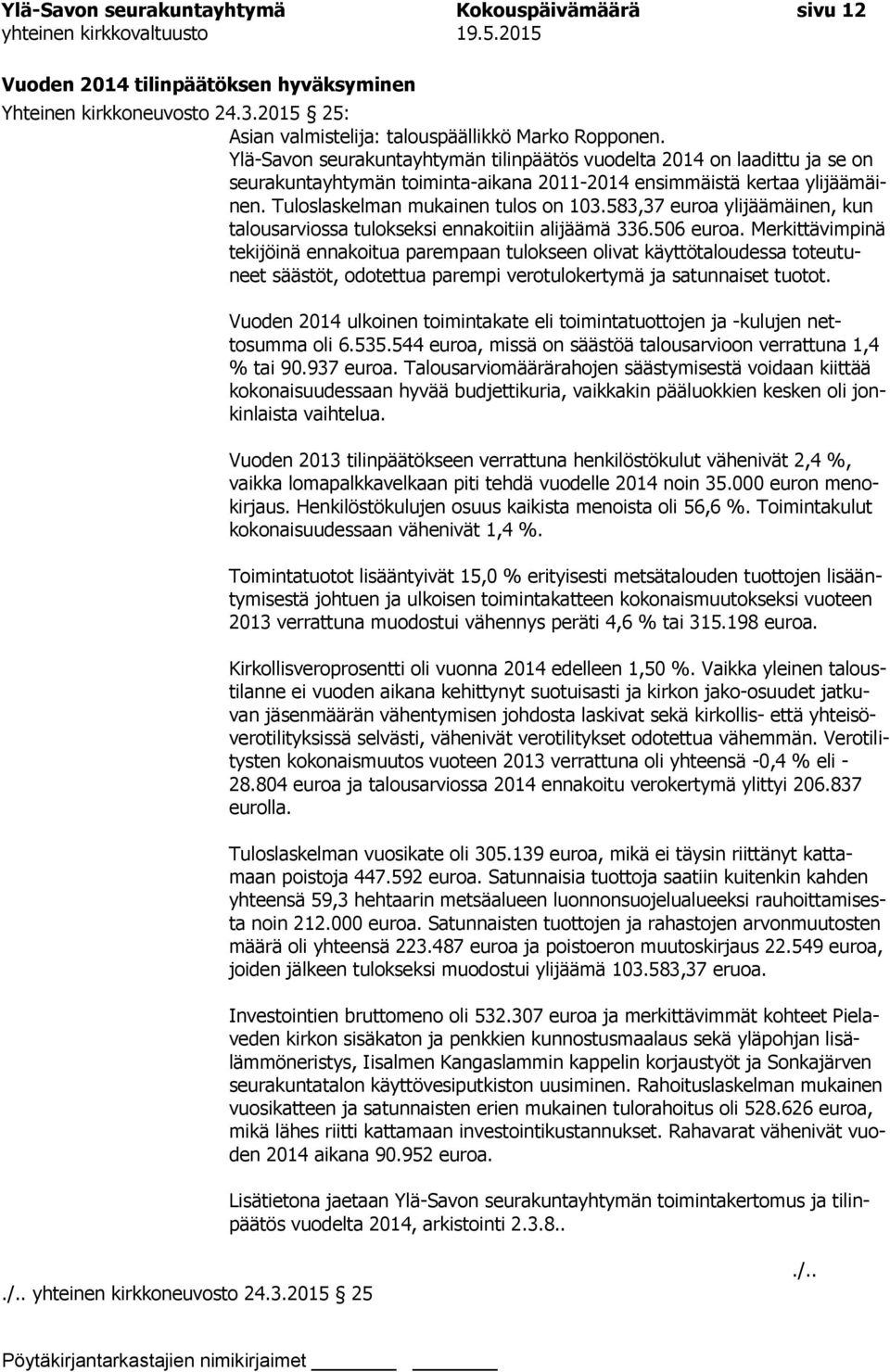 583,37 euroa ylijäämäinen, kun talousarviossa tulokseksi ennakoitiin alijäämä 336.506 euroa.