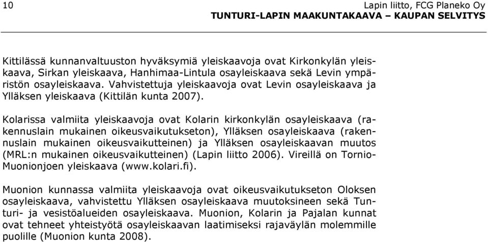 Kolarissa valmiita yleiskaavoja ovat Kolarin kirkonkylän osayleiskaava (rakennuslain mukainen oikeusvaikutukseton), Ylläksen osayleiskaava (rakennuslain mukainen oikeusvaikutteinen) ja Ylläksen