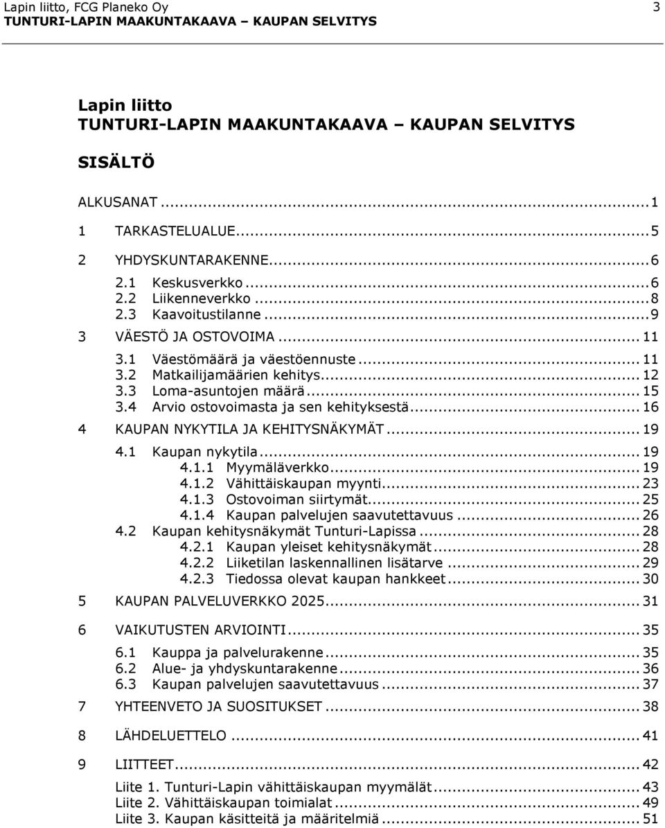 1 Kaupan nykytila...19 4.1.1 Myymäläverkko...19 4.1.2 Vähittäiskaupan myynti...23 4.1.3 Ostovoiman siirtymät...25 4.1.4 Kaupan palvelujen saavutettavuus...26 4.2 Kaupan kehitysnäkymät Tunturi-Lapissa.