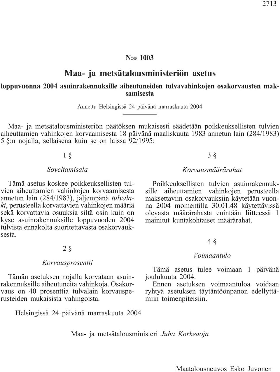 kuin se on laissa 92/1995: 1 Soveltamisala Tämä asetus koskee poikkeuksellisten tulvien aiheuttamien vahinkojen korvaamisesta annetun lain (284/1983), jäljempänä tulvalaki, perusteella korvattavien