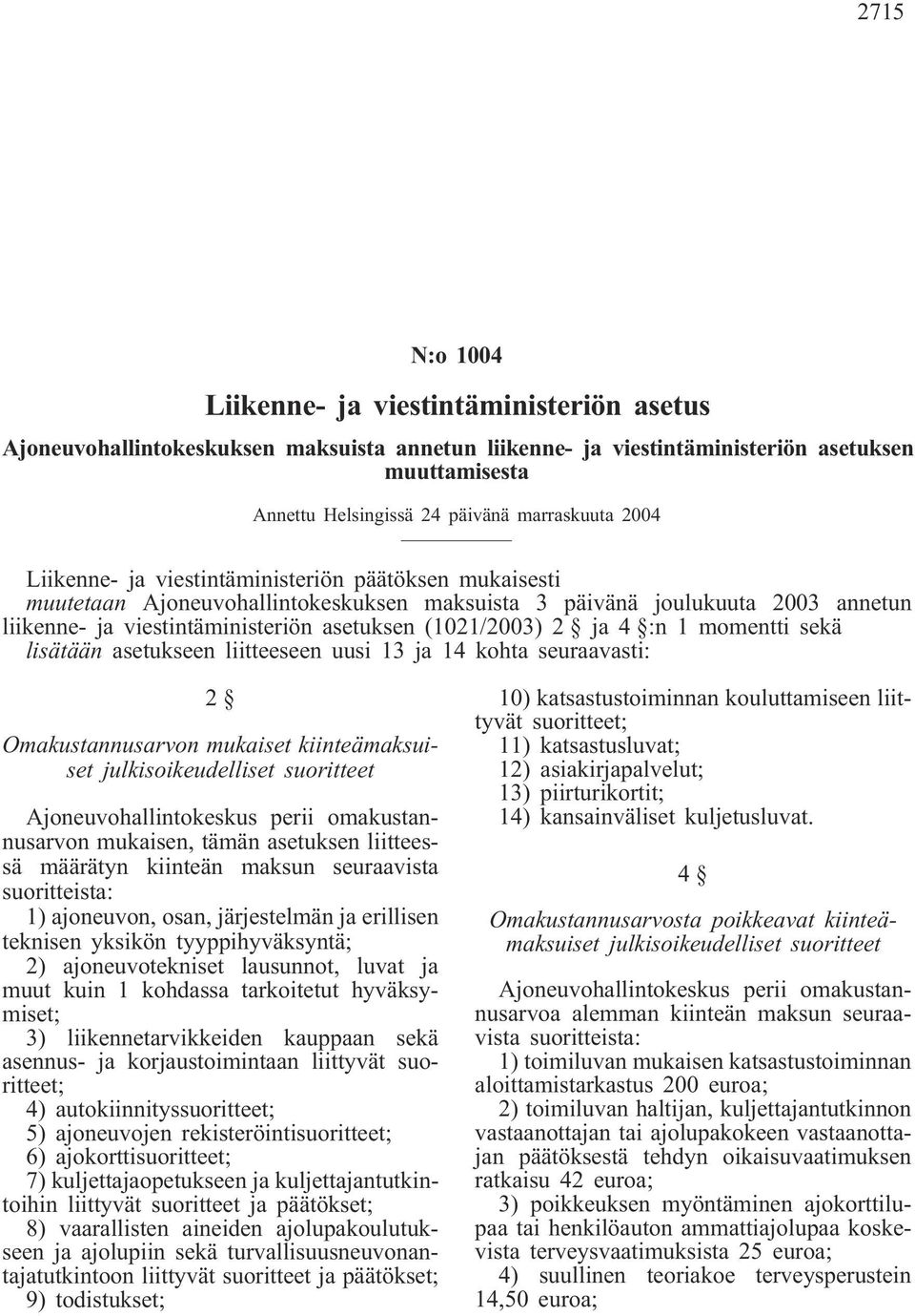 ja 4 :n 1 momentti sekä lisätään asetukseen liitteeseen uusi 13 ja 14 kohta seuraavasti: 2 Omakustannusarvon mukaiset kiinteämaksuiset julkisoikeudelliset suoritteet Ajoneuvohallintokeskus perii