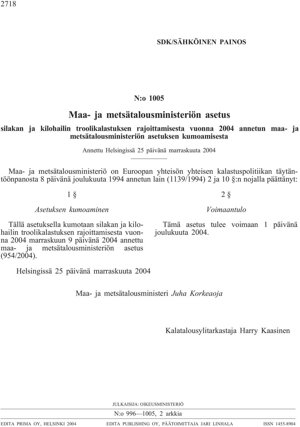 (1139/1994) 2 ja 10 :n nojalla päättänyt: 1 Asetuksen kumoaminen Tällä asetuksella kumotaan silakan ja kilohailin troolikalastuksen rajoittamisesta vuonna 2004 marraskuun 9 päivänä 2004 annettu maa-