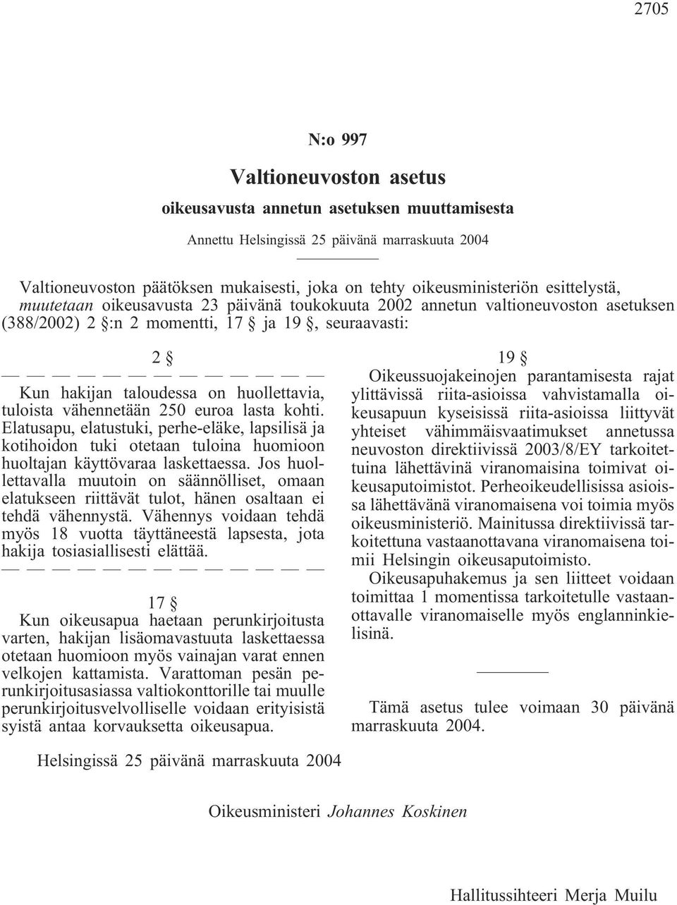 vähennetään 250 euroa lasta kohti. Elatusapu, elatustuki, perhe-eläke, lapsilisä ja kotihoidon tuki otetaan tuloina huomioon huoltajan käyttövaraa laskettaessa.