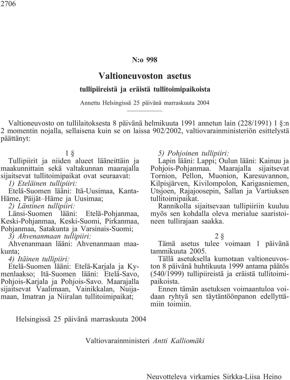 valtakunnan maarajalla sijaitsevat tullitoimipaikat ovat seuraavat: 1) Eteläinen tullipiiri: Etelä-Suomen lääni: Itä-Uusimaa, Kanta- Häme, Päijät Häme ja Uusimaa; 2) Läntinen tullipiiri: Länsi-Suomen