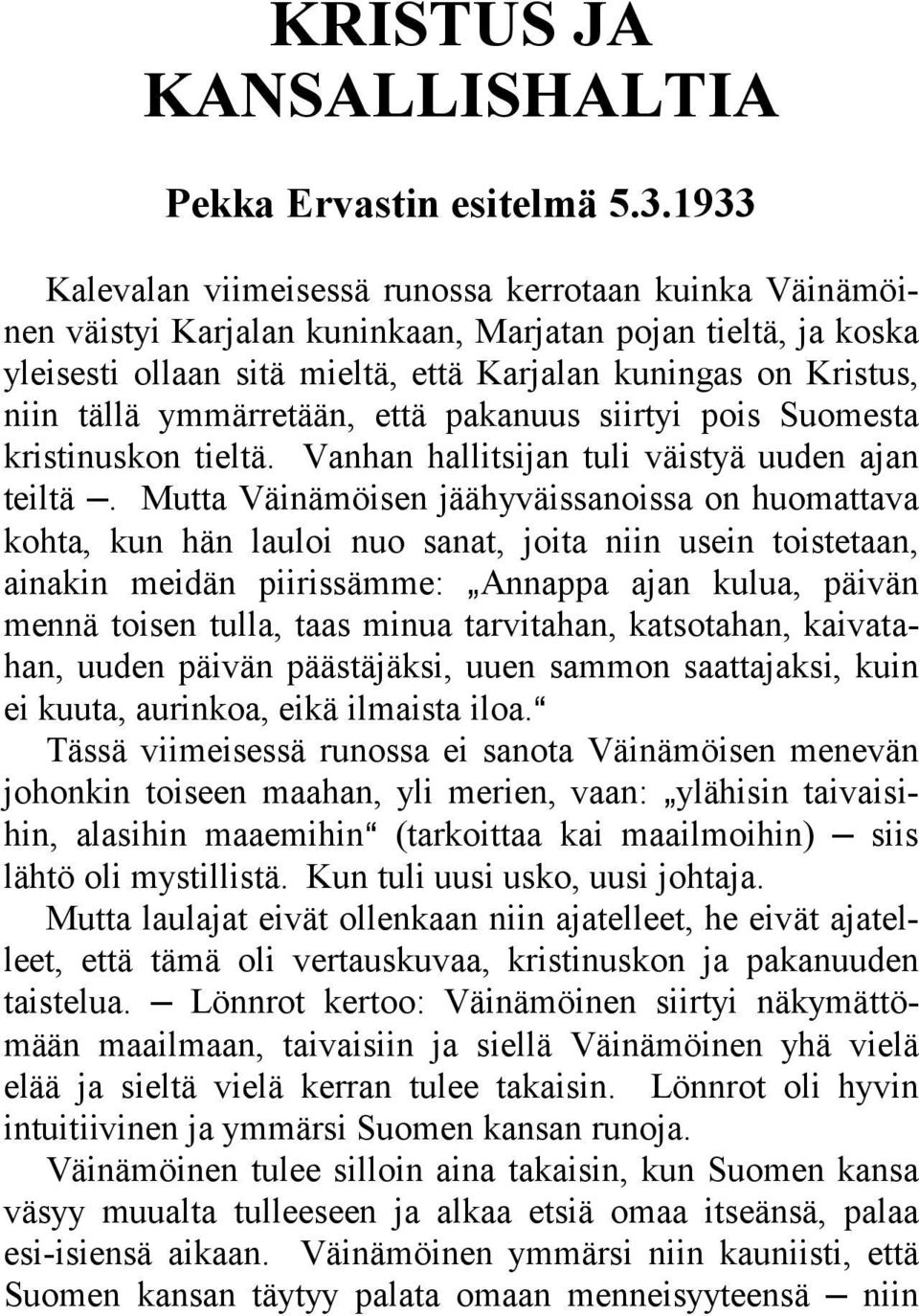 ymmärretään, että pakanuus siirtyi pois Suomesta kristinuskon tieltä. Vanhan hallitsijan tuli väistyä uuden ajan teiltä.